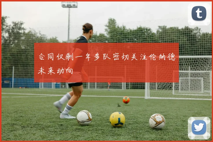 合同仅剩一年多队密切关注伦纳德未来动向
