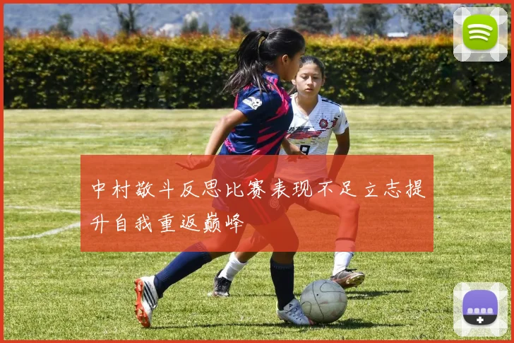 中村敬斗反思比赛表现不足立志提升自我重返巅峰